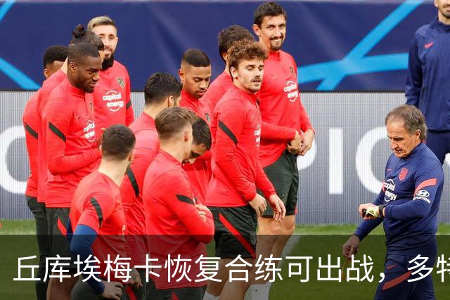 丘库埃梅卡恢复合练可出战，多特门将迈尔因病存疑